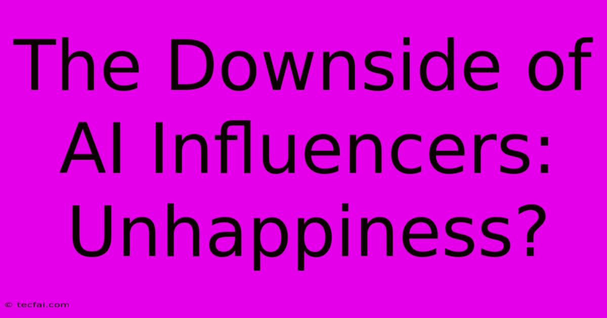 The Downside Of AI Influencers: Unhappiness?