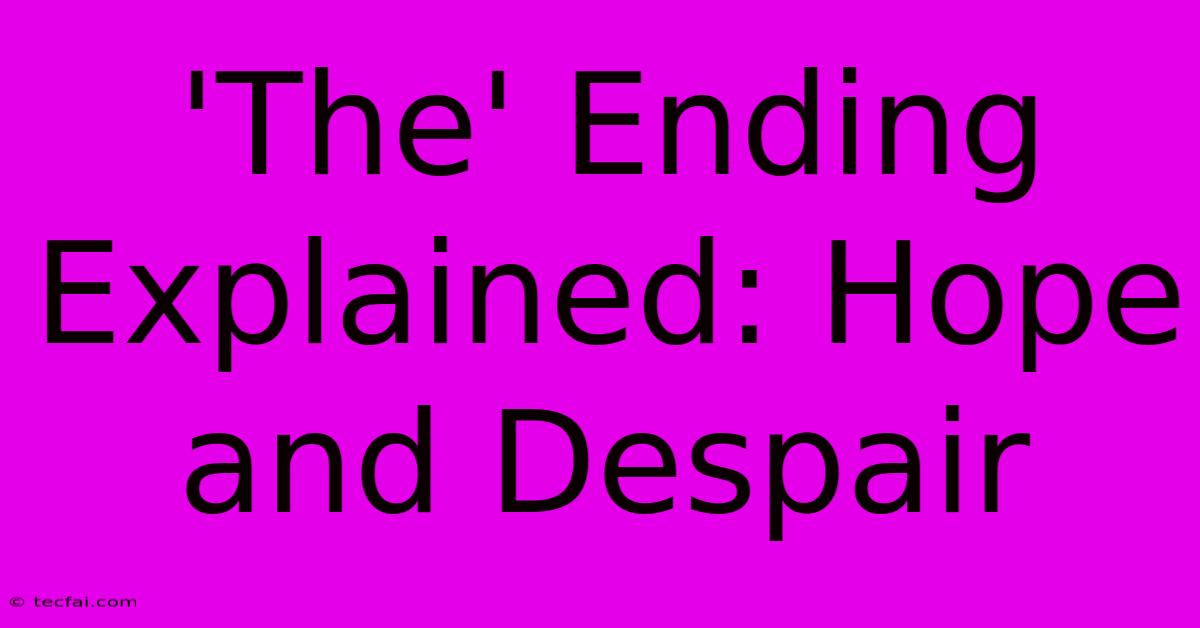 'The' Ending Explained: Hope And Despair