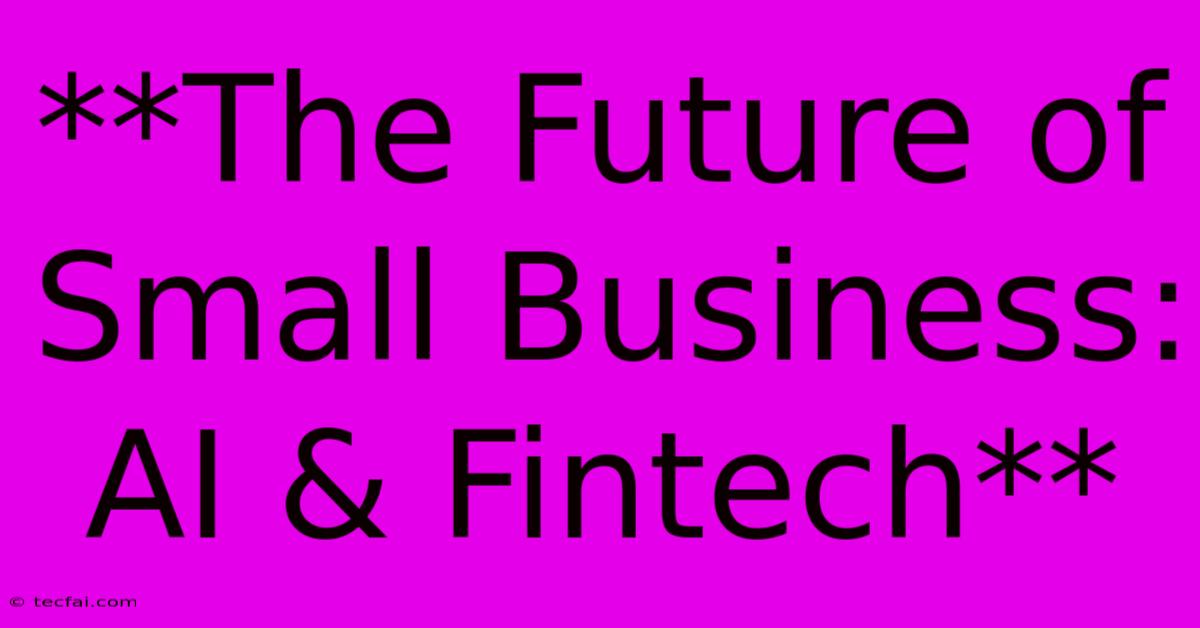 **The Future Of Small Business: AI & Fintech**