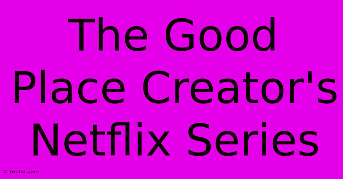 The Good Place Creator's Netflix Series