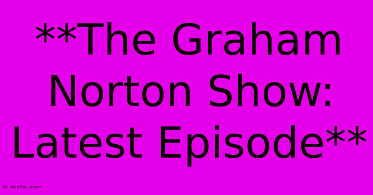 **The Graham Norton Show: Latest Episode**