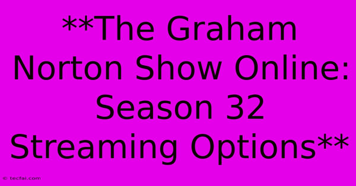 **The Graham Norton Show Online: Season 32 Streaming Options** 