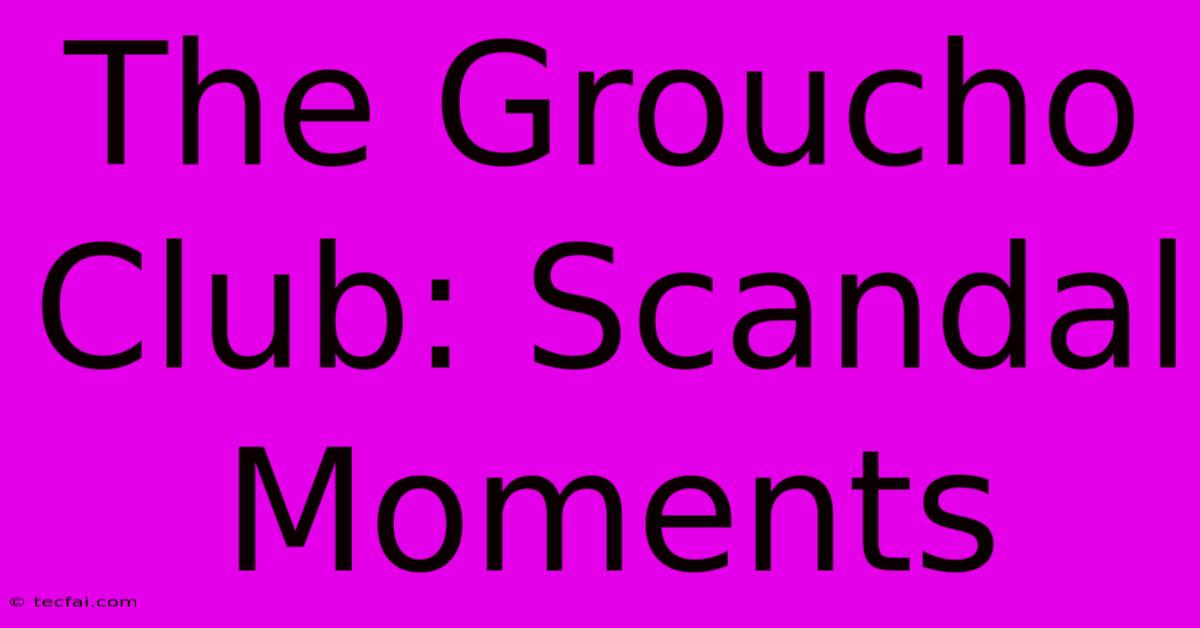 The Groucho Club: Scandal Moments