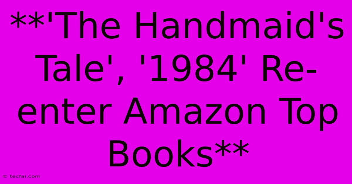 **'The Handmaid's Tale', '1984' Re-enter Amazon Top Books** 