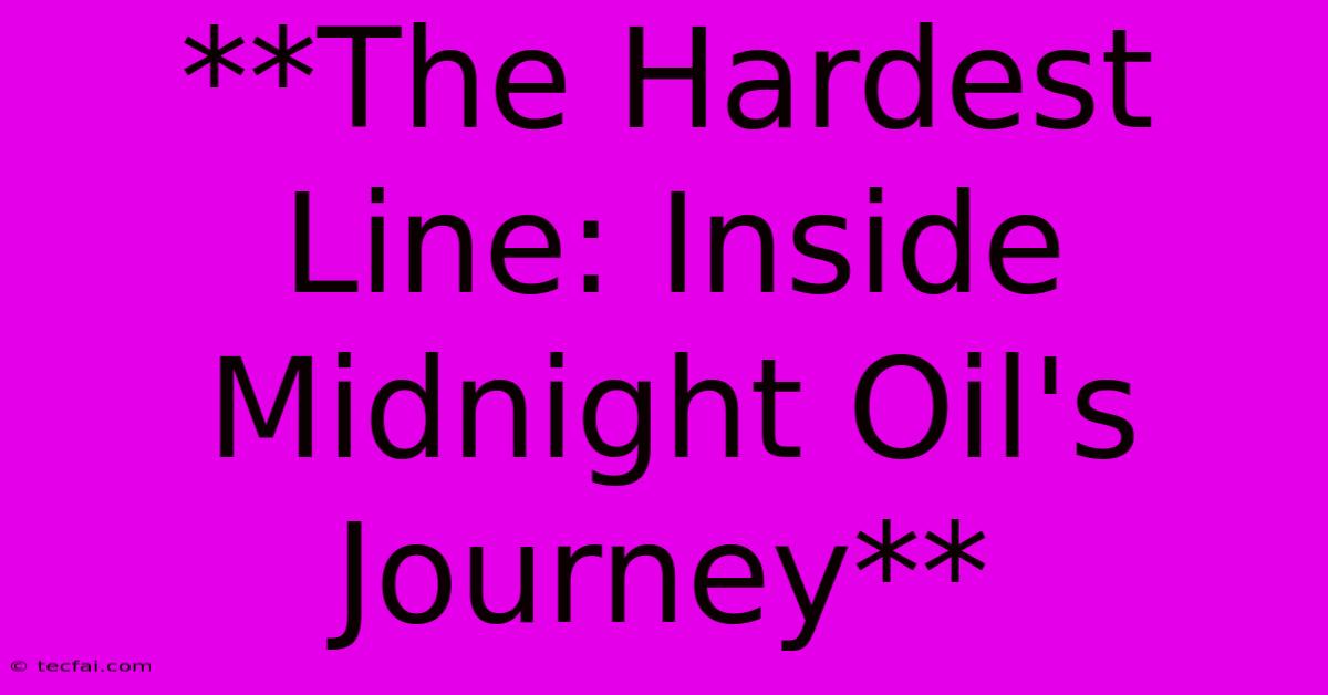 **The Hardest Line: Inside Midnight Oil's Journey**