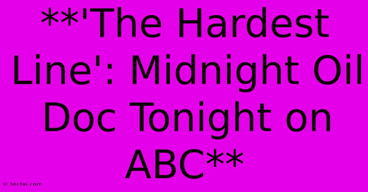 **'The Hardest Line': Midnight Oil Doc Tonight On ABC**