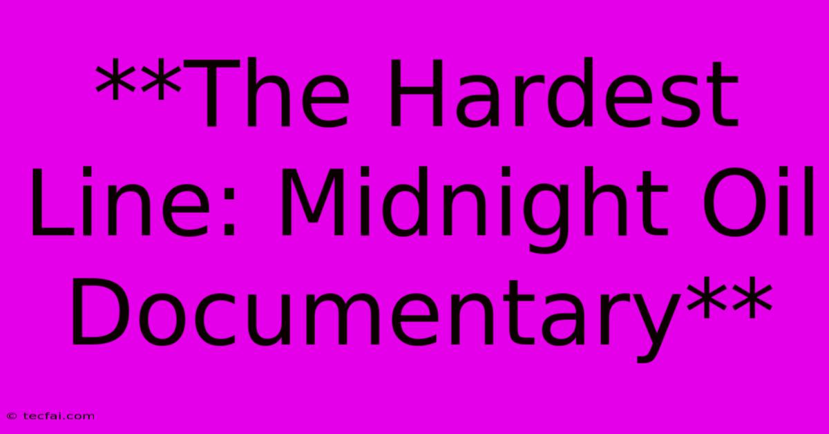 **The Hardest Line: Midnight Oil Documentary**