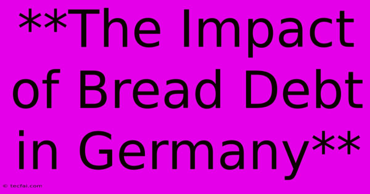 **The Impact Of Bread Debt In Germany**