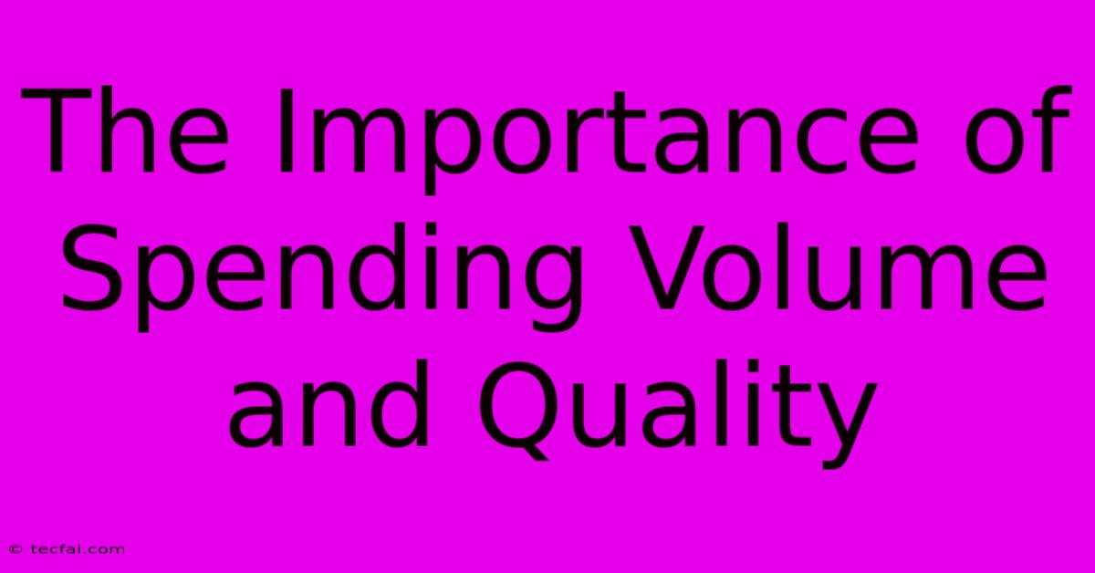 The Importance Of Spending Volume And Quality