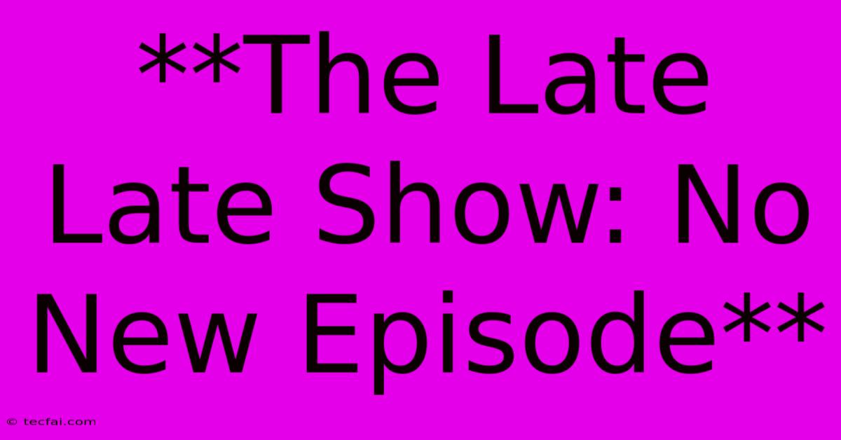 **The Late Late Show: No New Episode**