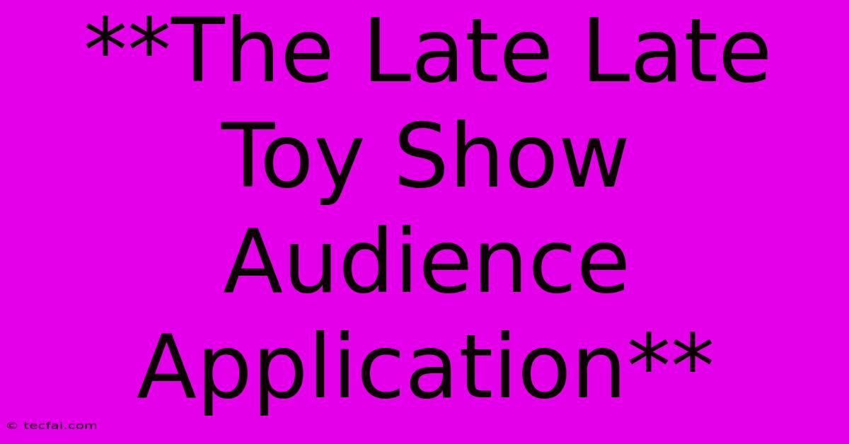 **The Late Late Toy Show Audience Application** 