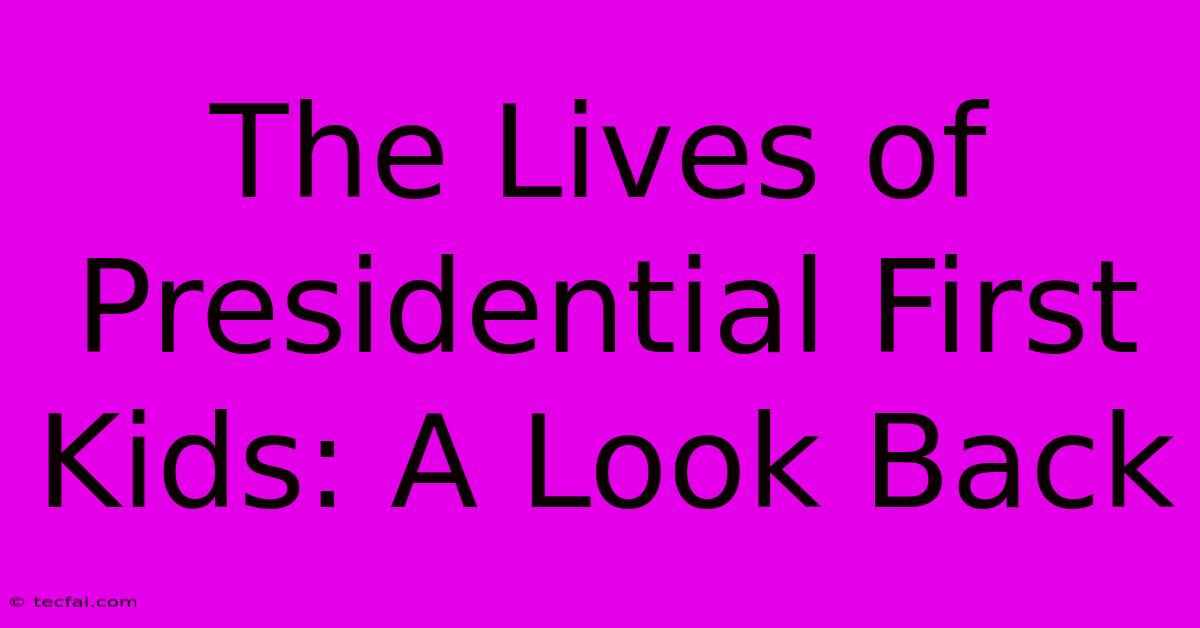 The Lives Of Presidential First Kids: A Look Back