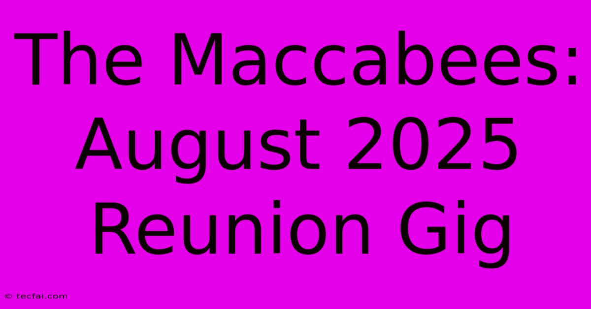 The Maccabees: August 2025 Reunion Gig