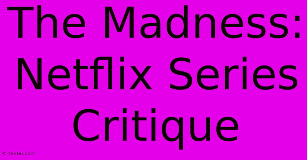 The Madness:  Netflix Series Critique