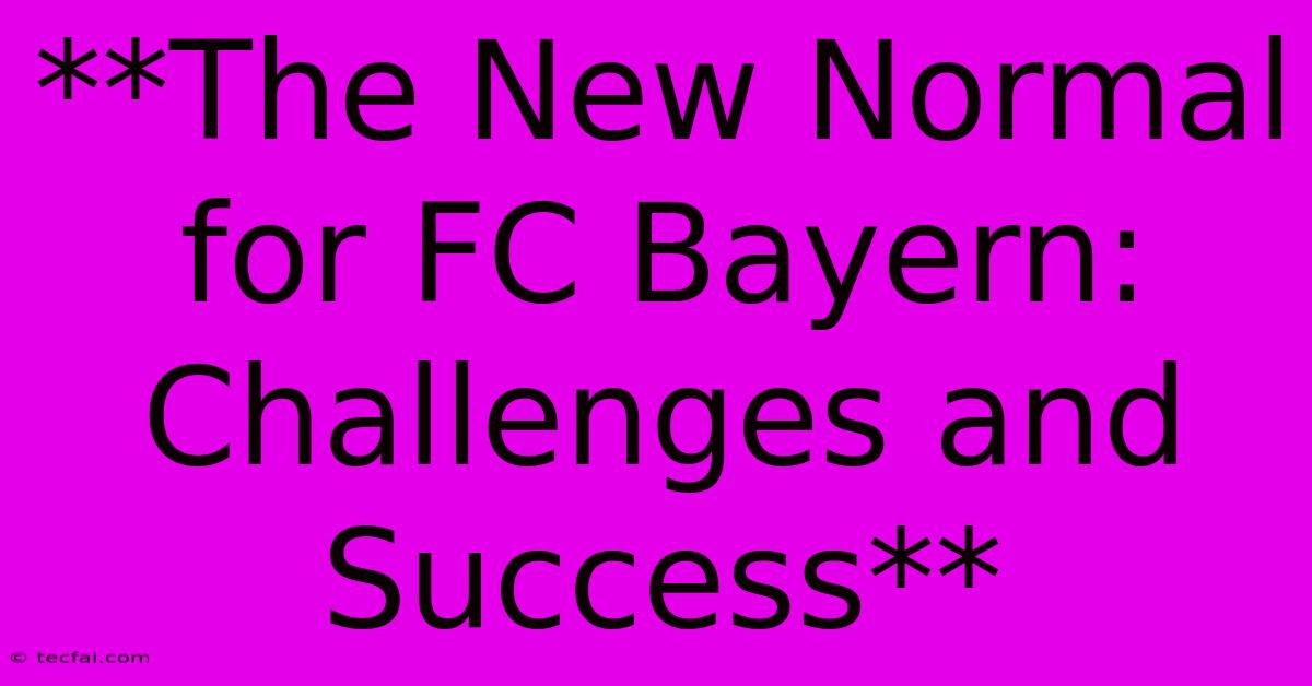 **The New Normal For FC Bayern: Challenges And Success**