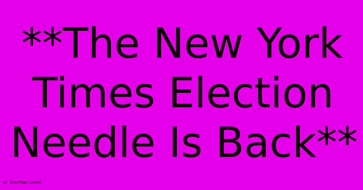 **The New York Times Election Needle Is Back**