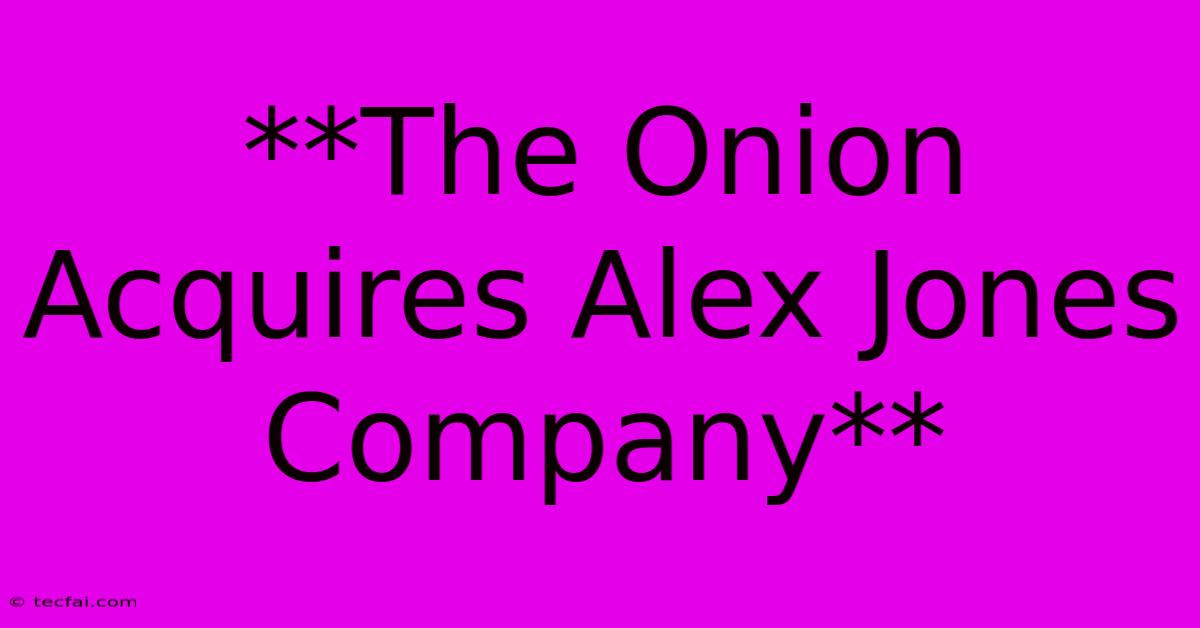 **The Onion Acquires Alex Jones Company** 