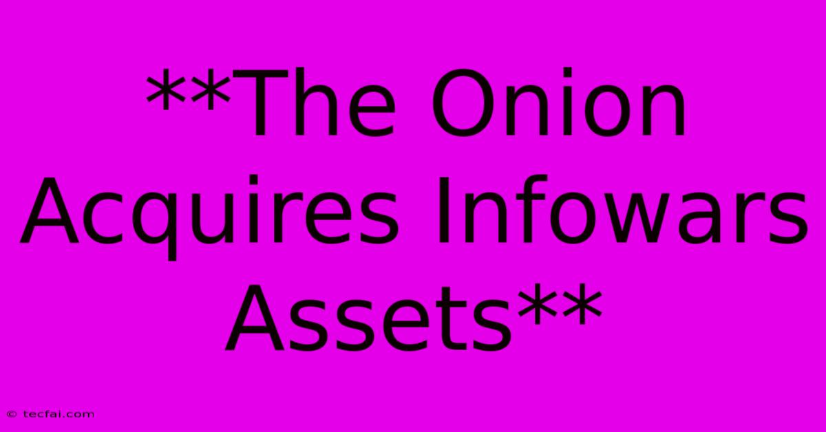 **The Onion Acquires Infowars Assets**