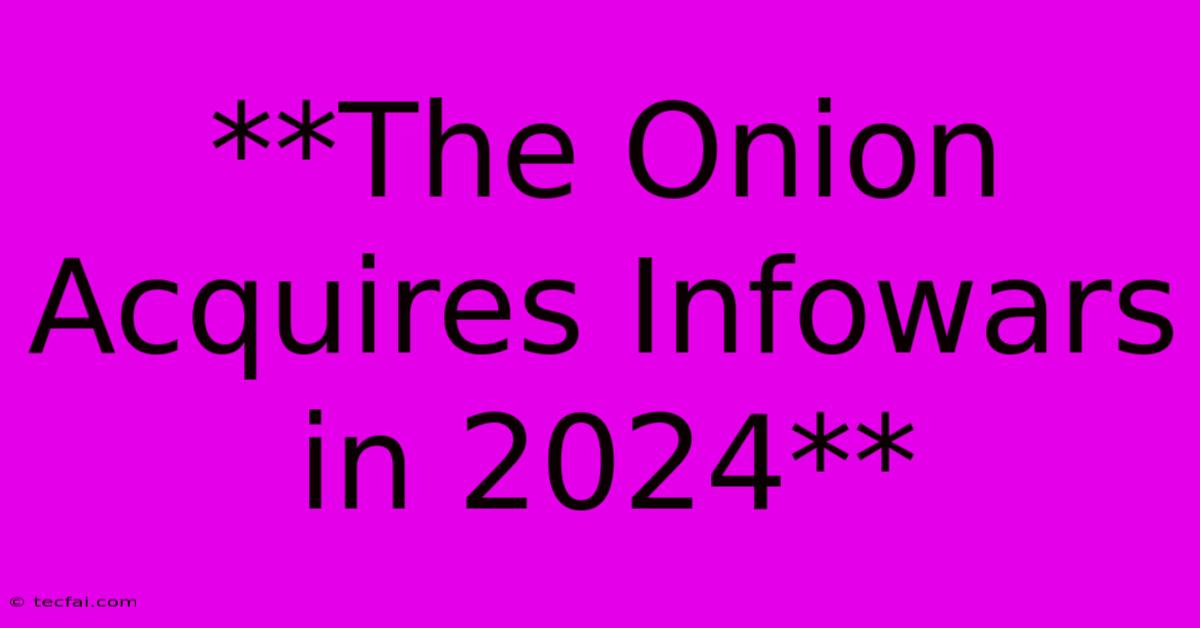 **The Onion Acquires Infowars In 2024**