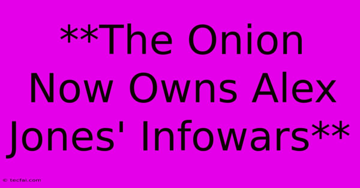 **The Onion Now Owns Alex Jones' Infowars**