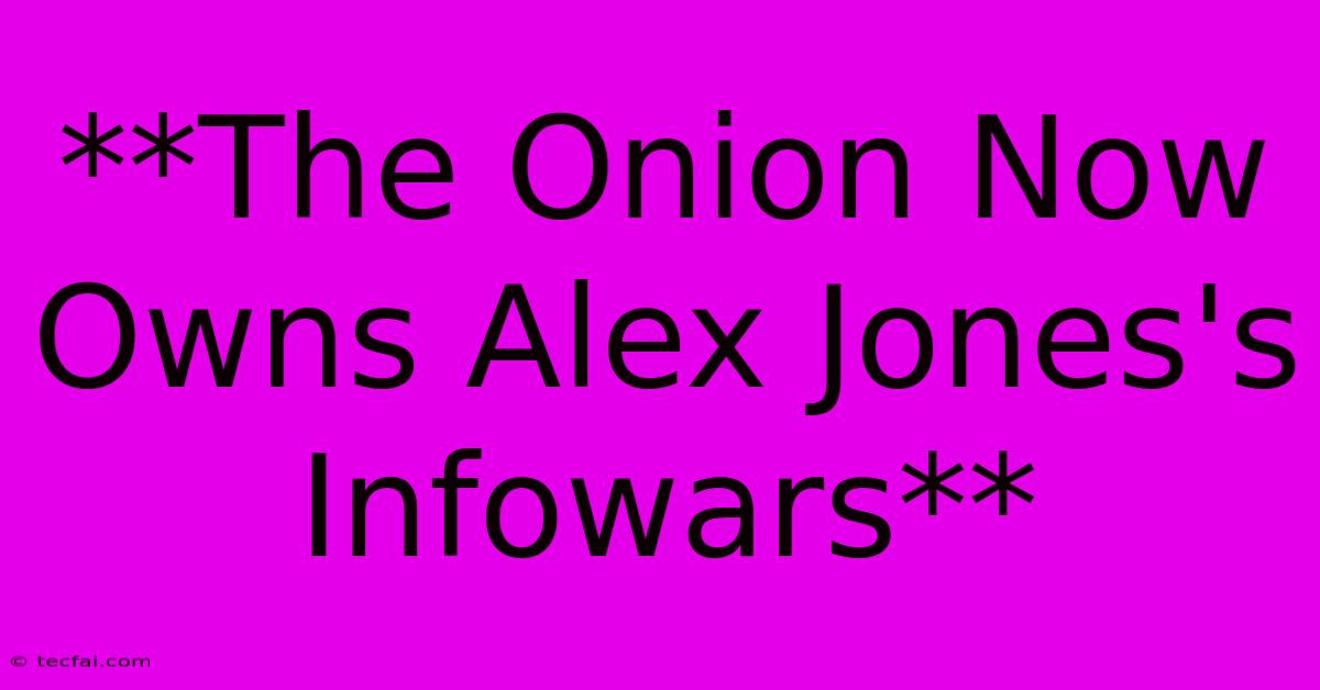 **The Onion Now Owns Alex Jones's Infowars**