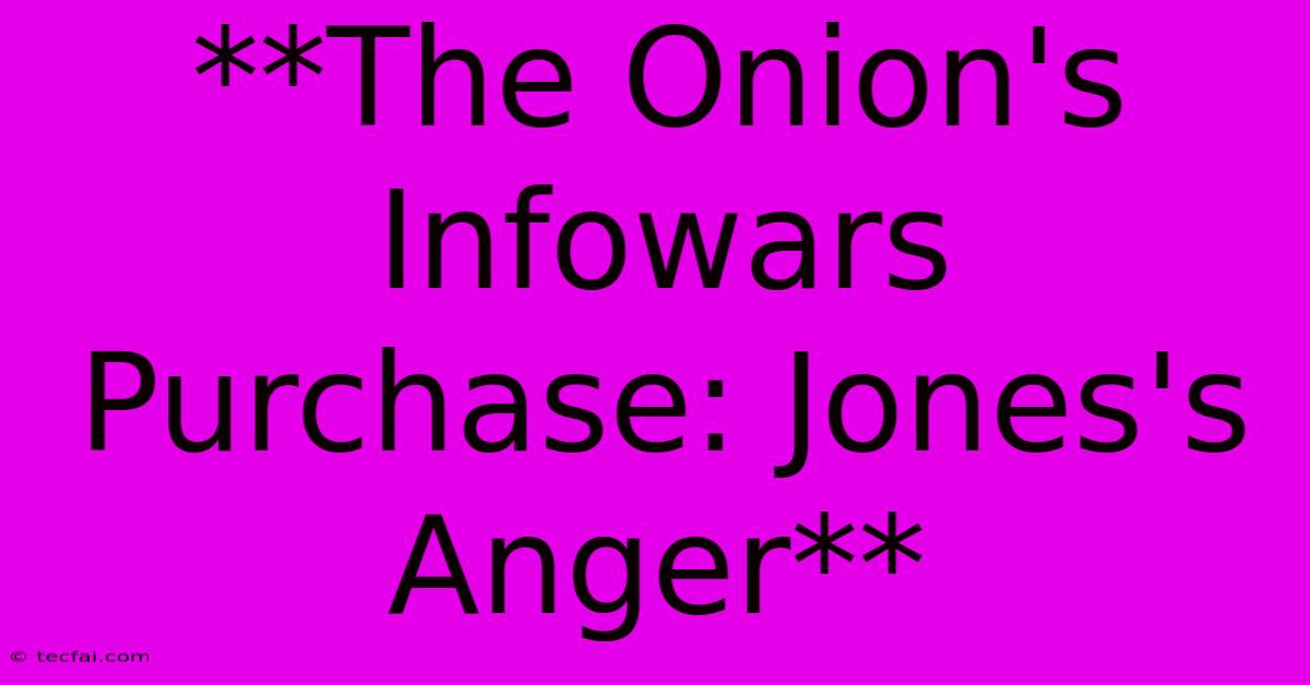 **The Onion's Infowars Purchase: Jones's Anger** 