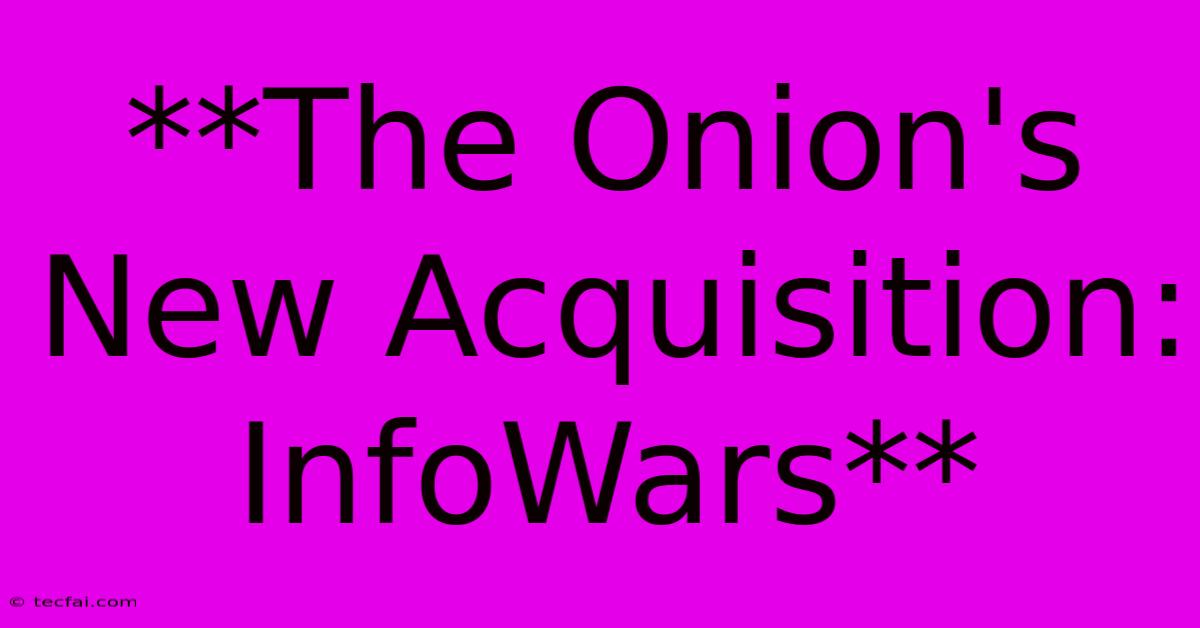 **The Onion's New Acquisition: InfoWars** 