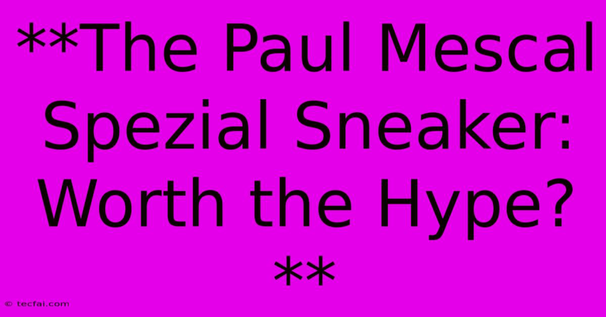 **The Paul Mescal Spezial Sneaker: Worth The Hype?**