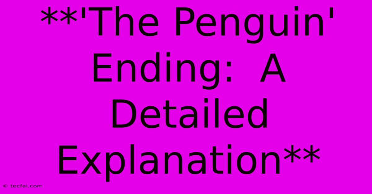 **'The Penguin' Ending:  A Detailed Explanation**