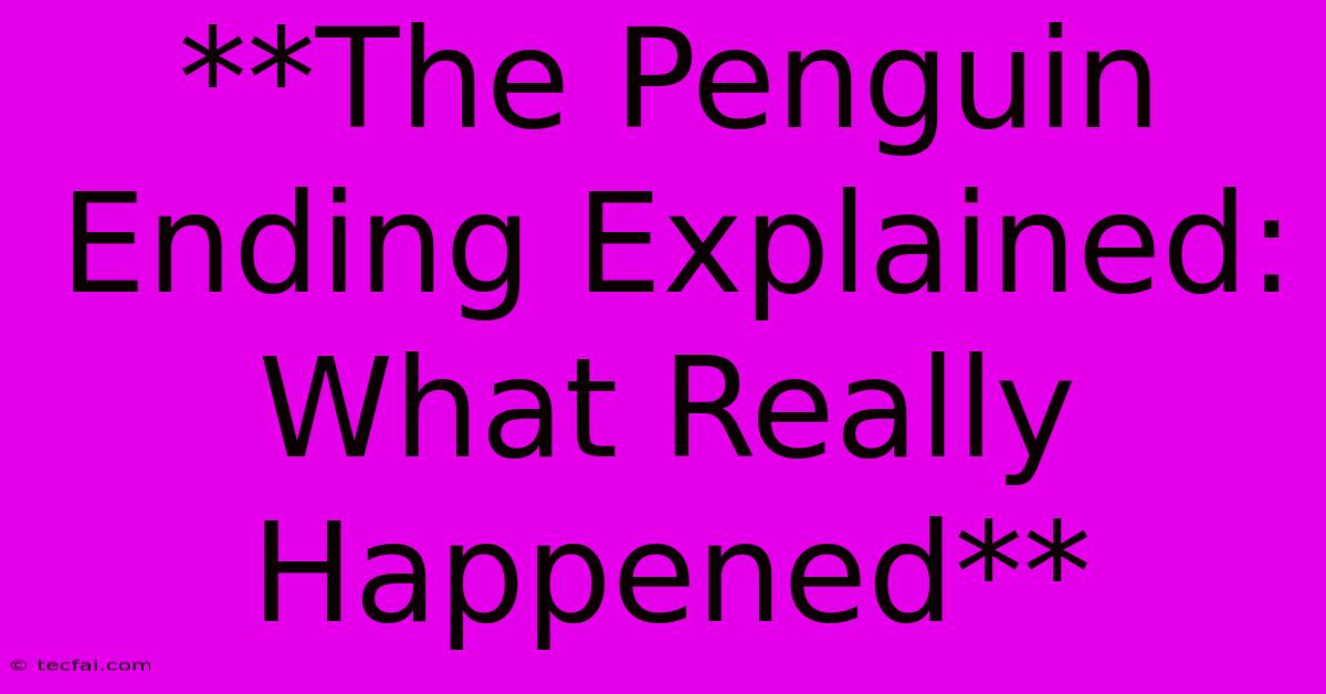 **The Penguin Ending Explained: What Really Happened**