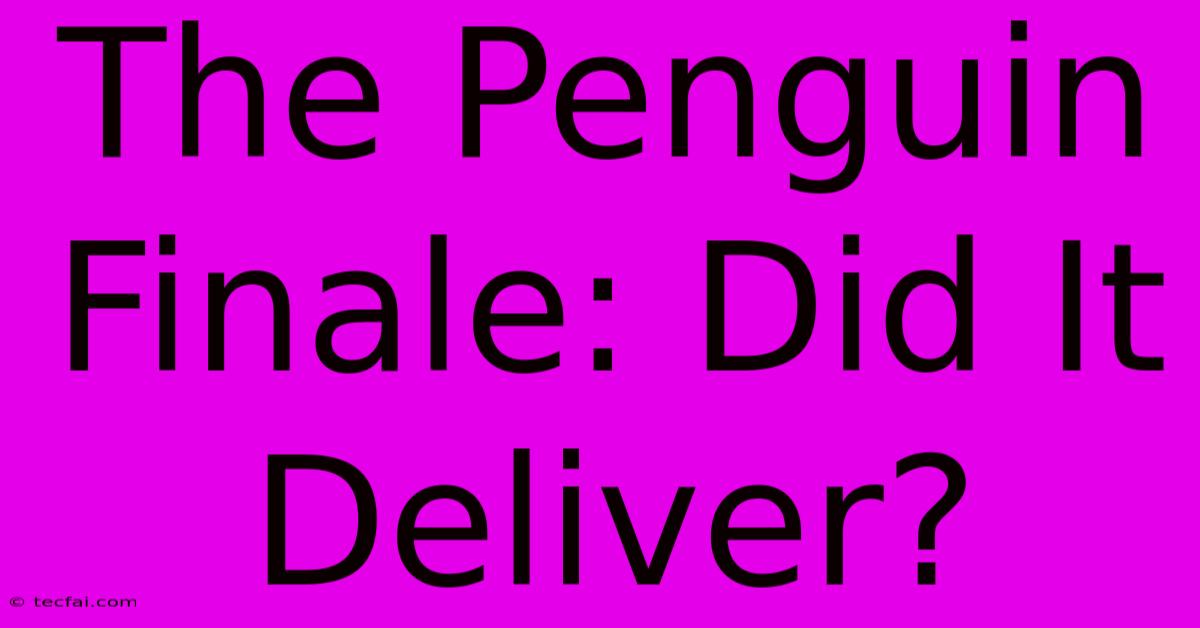 The Penguin Finale: Did It Deliver?