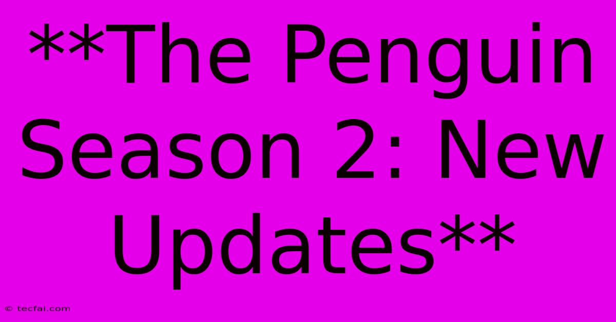 **The Penguin Season 2: New Updates**