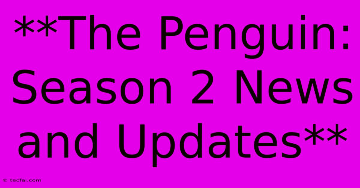 **The Penguin: Season 2 News And Updates**