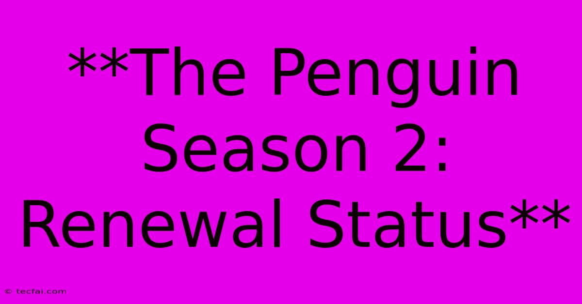 **The Penguin Season 2: Renewal Status**