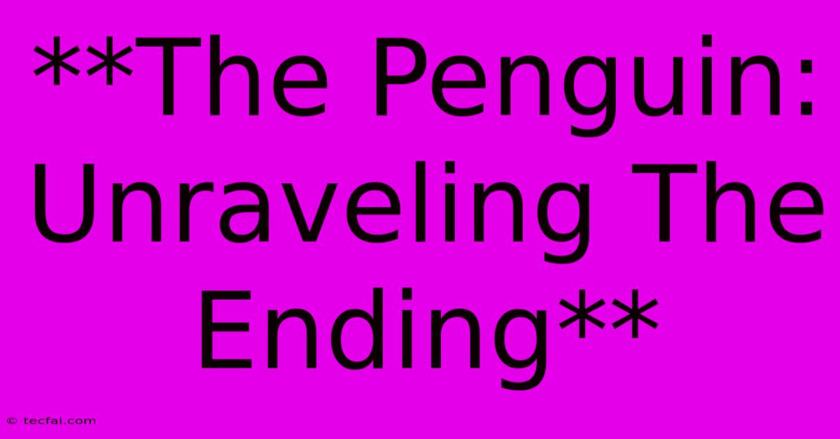 **The Penguin: Unraveling The Ending**