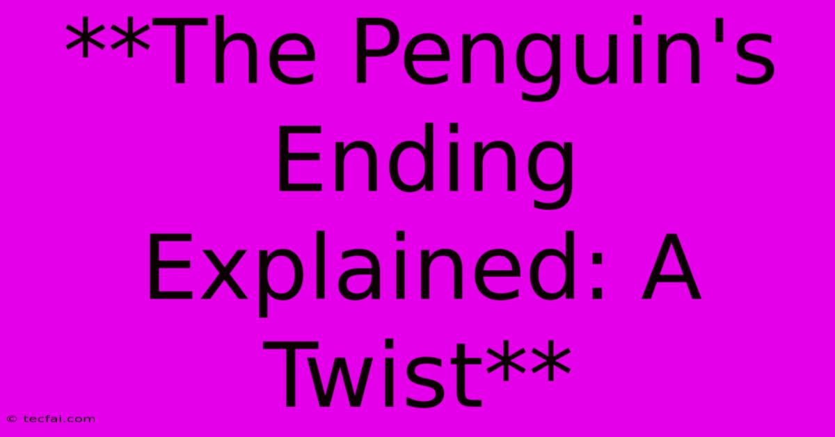 **The Penguin's Ending Explained: A Twist**