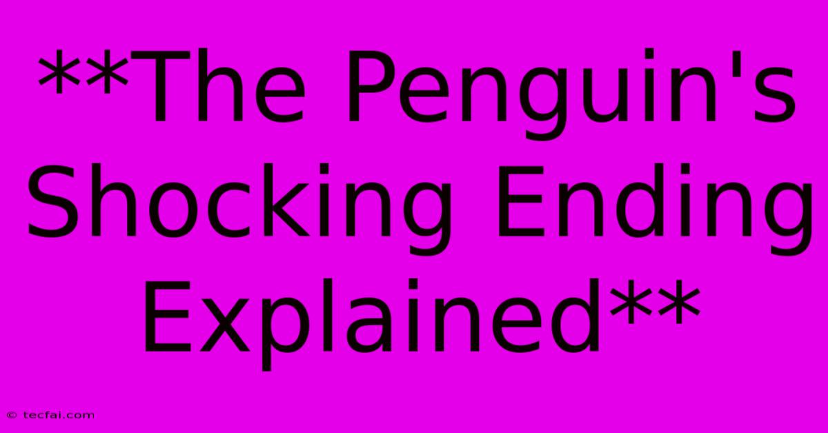 **The Penguin's Shocking Ending Explained**