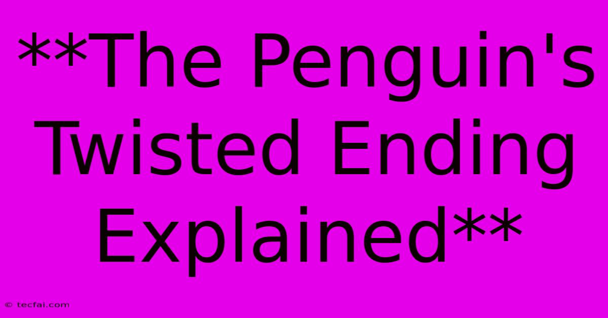 **The Penguin's Twisted Ending Explained** 