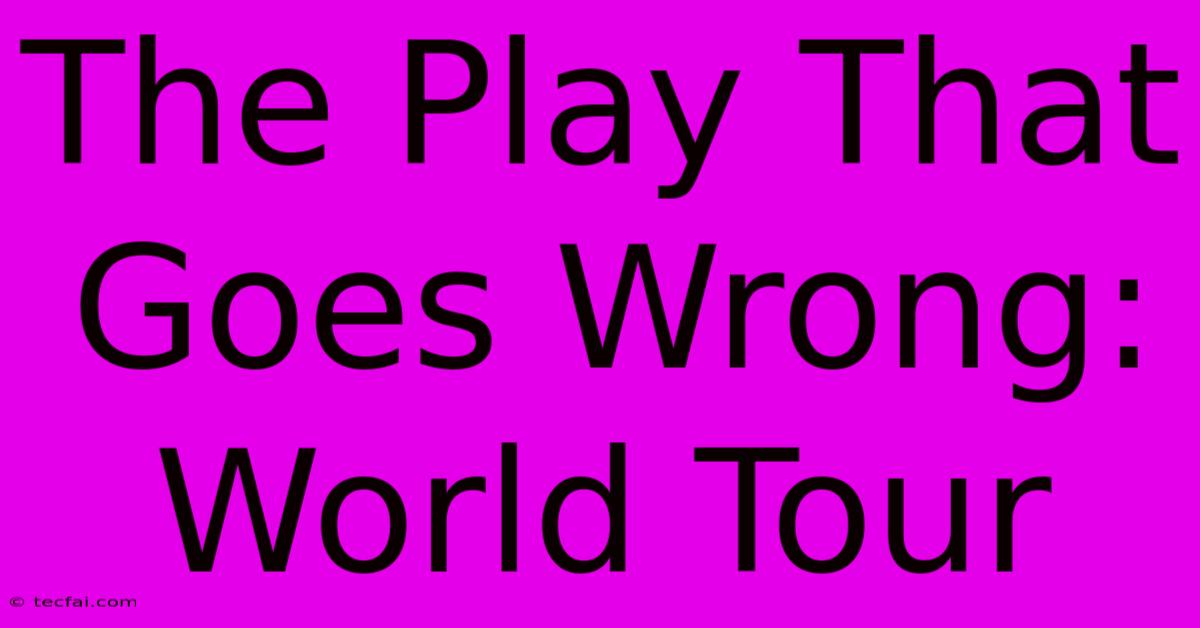 The Play That Goes Wrong: World Tour