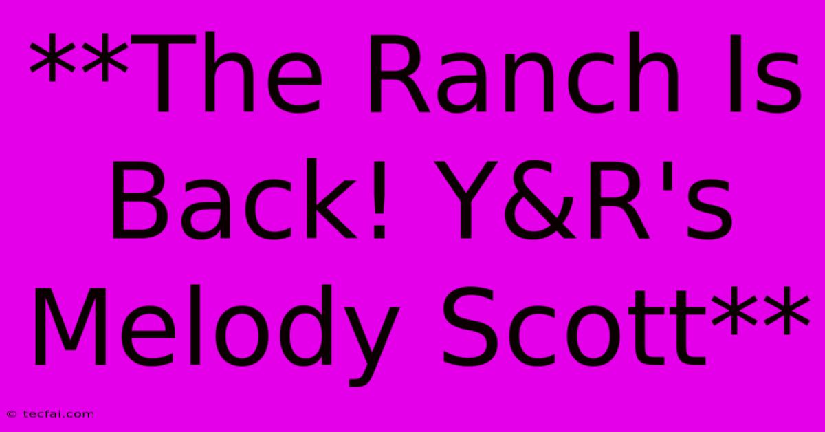 **The Ranch Is Back! Y&R's Melody Scott**