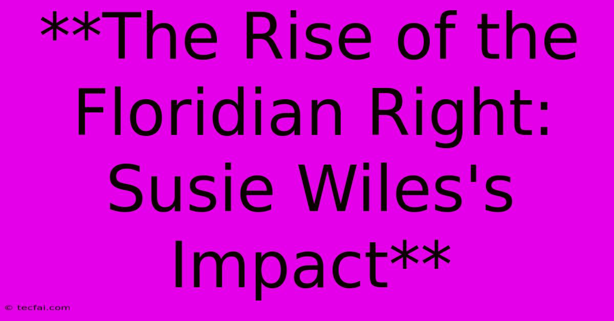 **The Rise Of The Floridian Right: Susie Wiles's Impact**