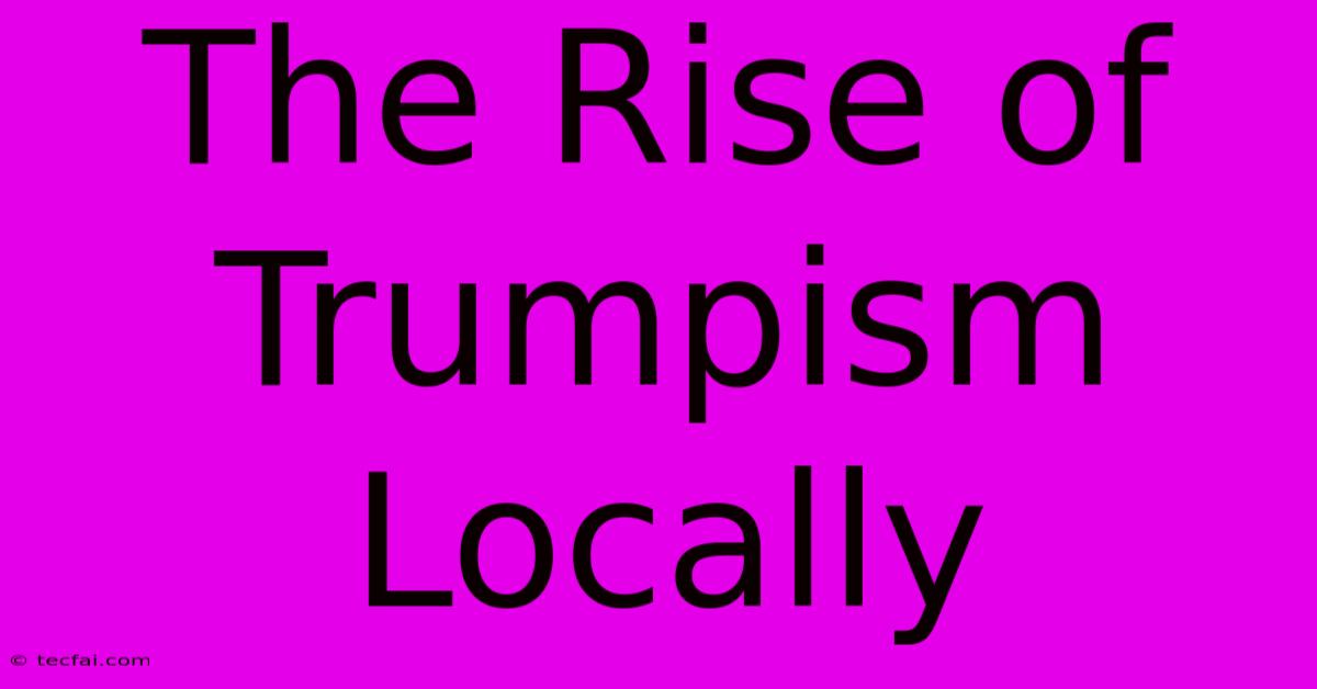 The Rise Of Trumpism Locally