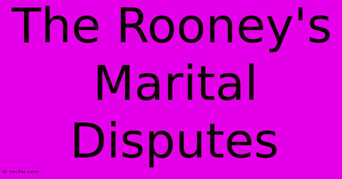 The Rooney's Marital Disputes