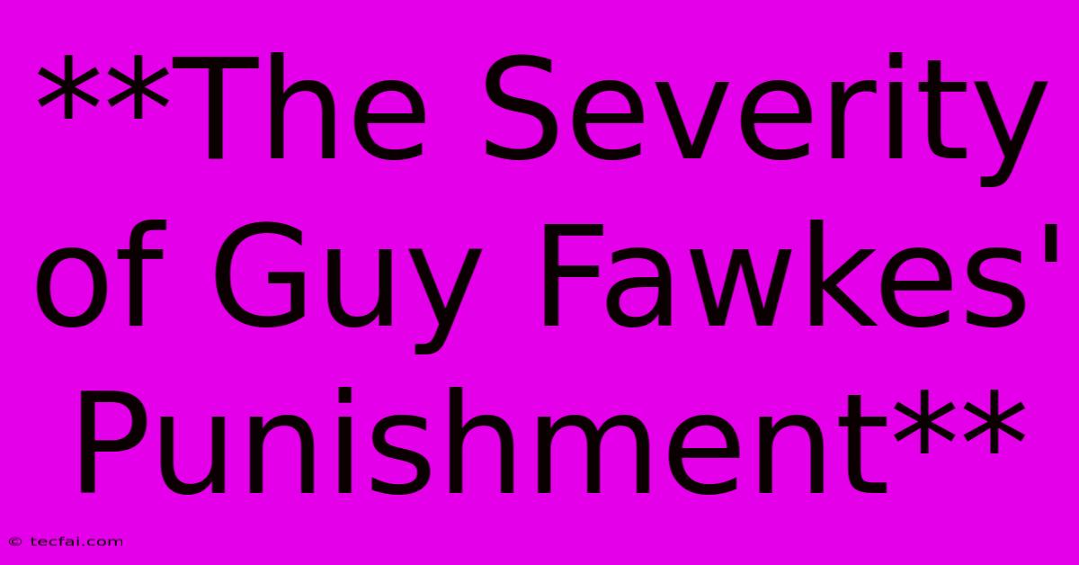 **The Severity Of Guy Fawkes' Punishment**