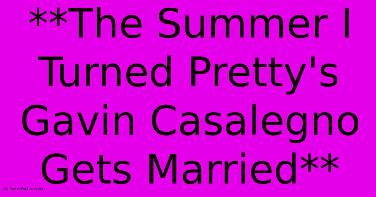 **The Summer I Turned Pretty's Gavin Casalegno Gets Married**