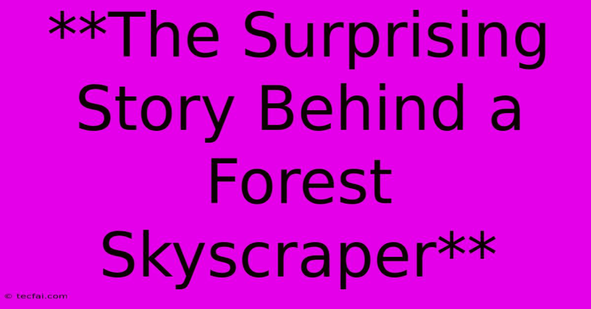 **The Surprising Story Behind A Forest Skyscraper**