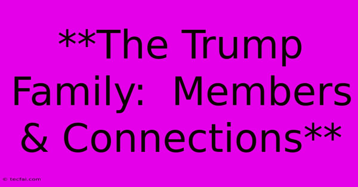 **The Trump Family:  Members & Connections**