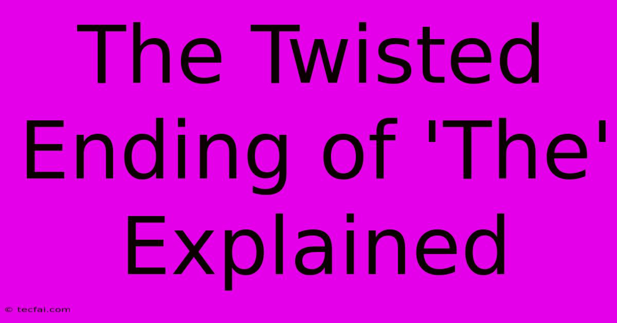 The Twisted Ending Of 'The' Explained