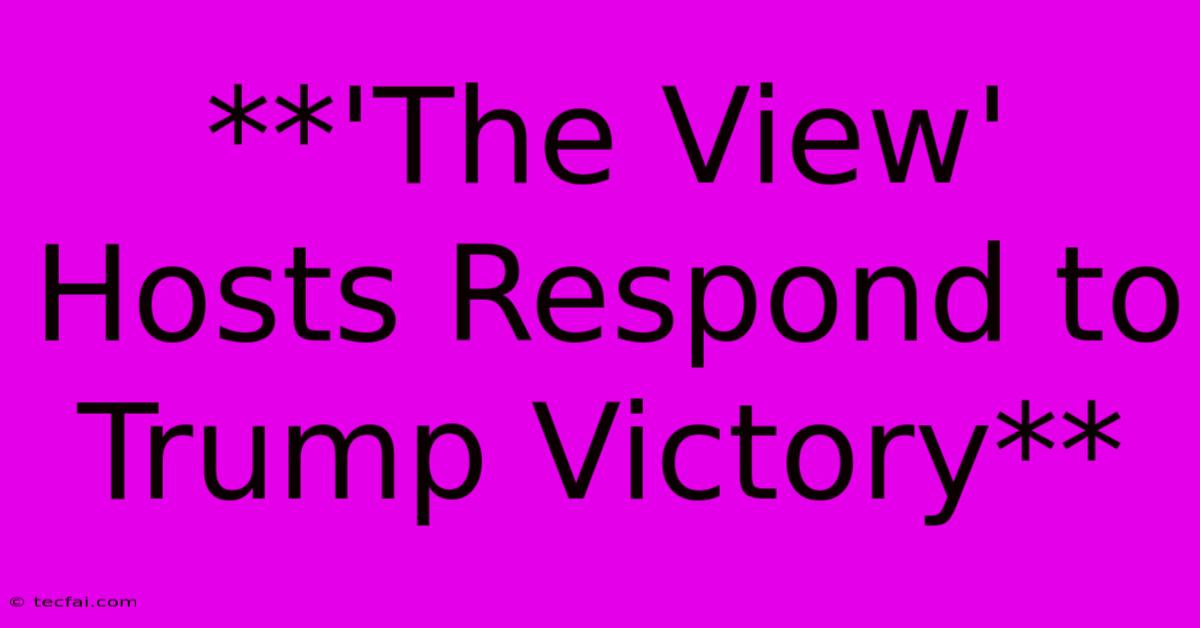 **'The View' Hosts Respond To Trump Victory**