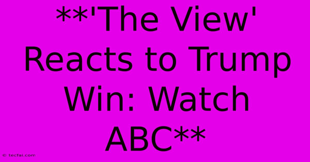 **'The View' Reacts To Trump Win: Watch ABC**